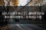 业内人士终于承认了！爆料背后的故事在黑料网曝光，全网热议不断