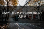 太突然！社区热帖背后的崩溃真相令人震惊