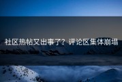 社区热帖又出事了？评论区集体崩塌