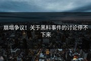 崩塌争议！关于黑料事件的讨论停不下来