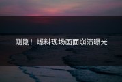 刚刚！爆料现场画面崩溃曝光