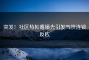 突发！社区热帖遭曝光引发气愤连锁反应