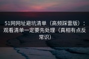 51网网址避坑清单（高频踩雷版）：观看清单一定要先处理（真相有点反常识）
