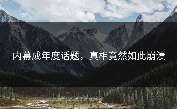 内幕成年度话题，真相竟然如此崩溃