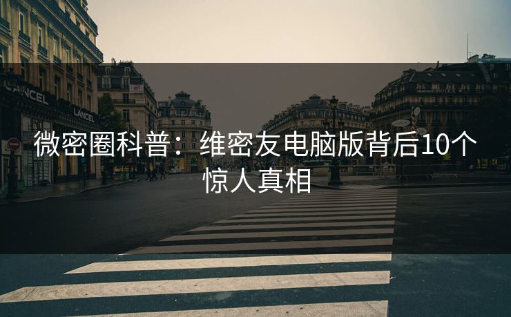 微密圈科普:维密友电脑版背后10个惊人真相 微密圈科普:维密友电脑版背后10个惊人真相